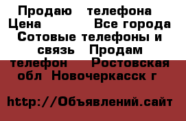 Продаю 3 телефона › Цена ­ 3 000 - Все города Сотовые телефоны и связь » Продам телефон   . Ростовская обл.,Новочеркасск г.